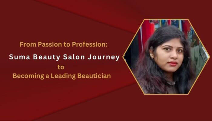 From Passion to Profession-Suma Beauty Salon Journey to Becoming a Leading Beautician-Businesstories