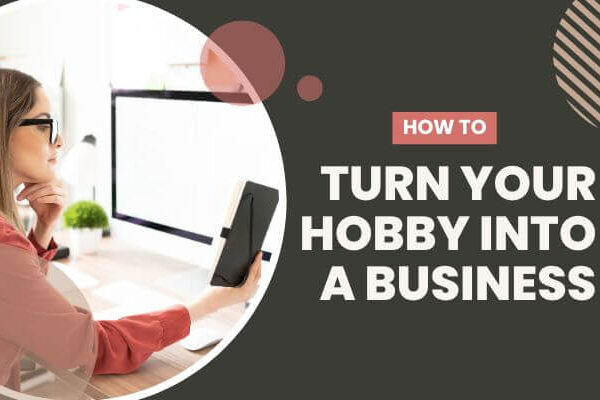 How To Turn Your Hobby Into A Business