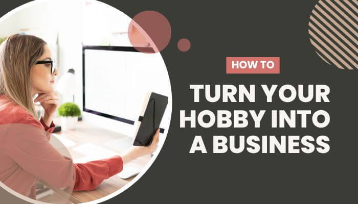 How To Turn Your Hobby Into A Business