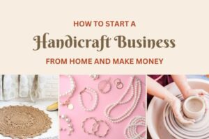 How To Start A Handicraft Business From Home And Make Money