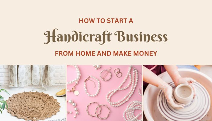 How To Start A Handicraft Business From Home And Make Money