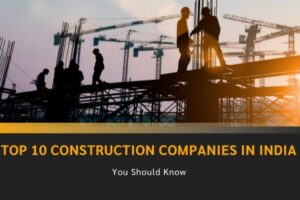 Top 10 Construction Companies in India You Should Know