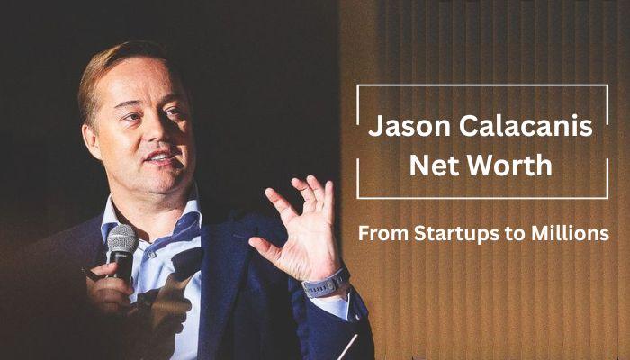 Jason Calacanis Net Worth From Startups to Millions