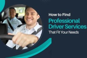 How to Find Professional Driver Services That Fit Your Needs