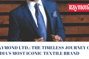 Raymond Ltd. The Timeless Journey of India's Most Iconic Textile Brand-Businesstories