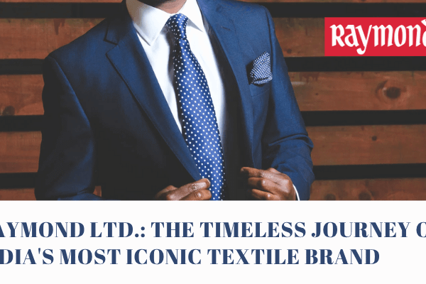 Raymond Ltd.: The Timeless Journey of India’s Most Iconic Textile Brand Raymond Ltd. The Timeless Journey of India's Most Iconic Textile Brand-Businesstories