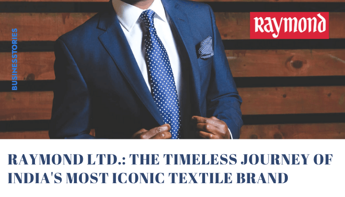 Raymond Ltd. The Timeless Journey of India's Most Iconic Textile Brand-Businesstories