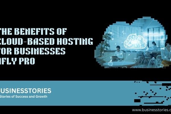 The Benefits of Cloud-Based Hosting for Businesses Afly Pro