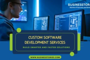 Custom Software Development Services Build Smarter and Faster Solutions