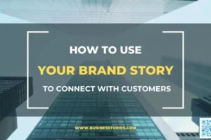 How To Use Your Brand Story To Connect With Customers