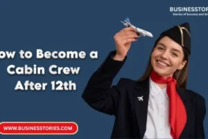 How to Become a Cabin Crew After 12th A Step by Step Guide BUSINESSTORIES