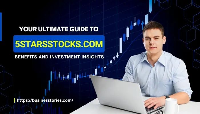 Your Ultimate Guide To 5StarsStocks.com: Benefits And Investment Insights