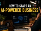 How to Start an AI-Powered Business from Scratch with No Experience