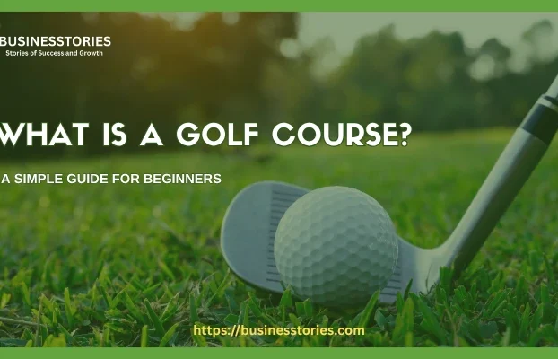 What Is a Golf Course? A Simple Guide for Beginners