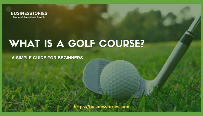 What Is a Golf Course? A Simple Guide for Beginners