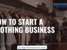 Fashion retail store with clothing racks illustrating how to start a clothing business from planning to launching a successful brand.