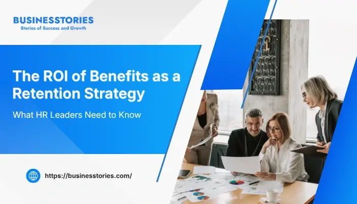The ROI of Benefits as a Retention Strategy: What HR Leaders Need to Know