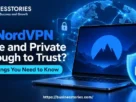 Is NordVPN Safe and Private Enough to Trust? 5 Things You Need to Know